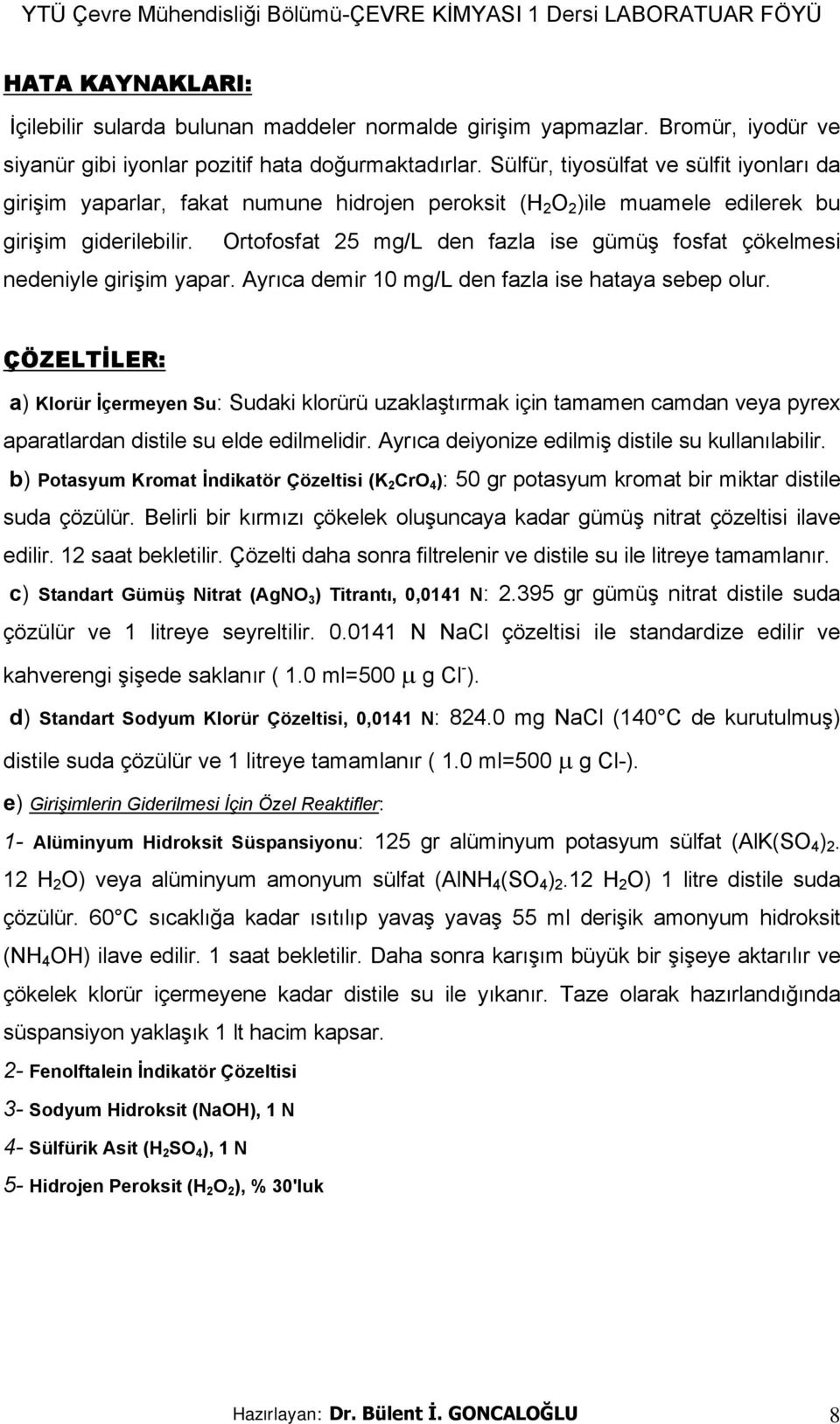 Ortofosfat 25 mg/l den fazla ise gümüş fosfat çökelmesi nedeniyle girişim yapar. Ayrıca demir 10 mg/l den fazla ise hataya sebep olur.