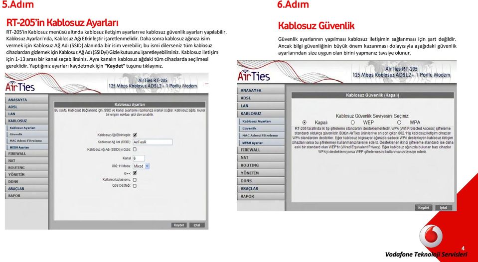 Daha sonra kablosuz ağınıza isim vermek için Kablosuz Ağ Adı (SSID) alanında bir isim verebilir; bu ismi dilerseniz tüm kablosuz cihazlardan gizlemek için Kablosuz Ağ Adı (SSIDyi) Gizle kutusunu