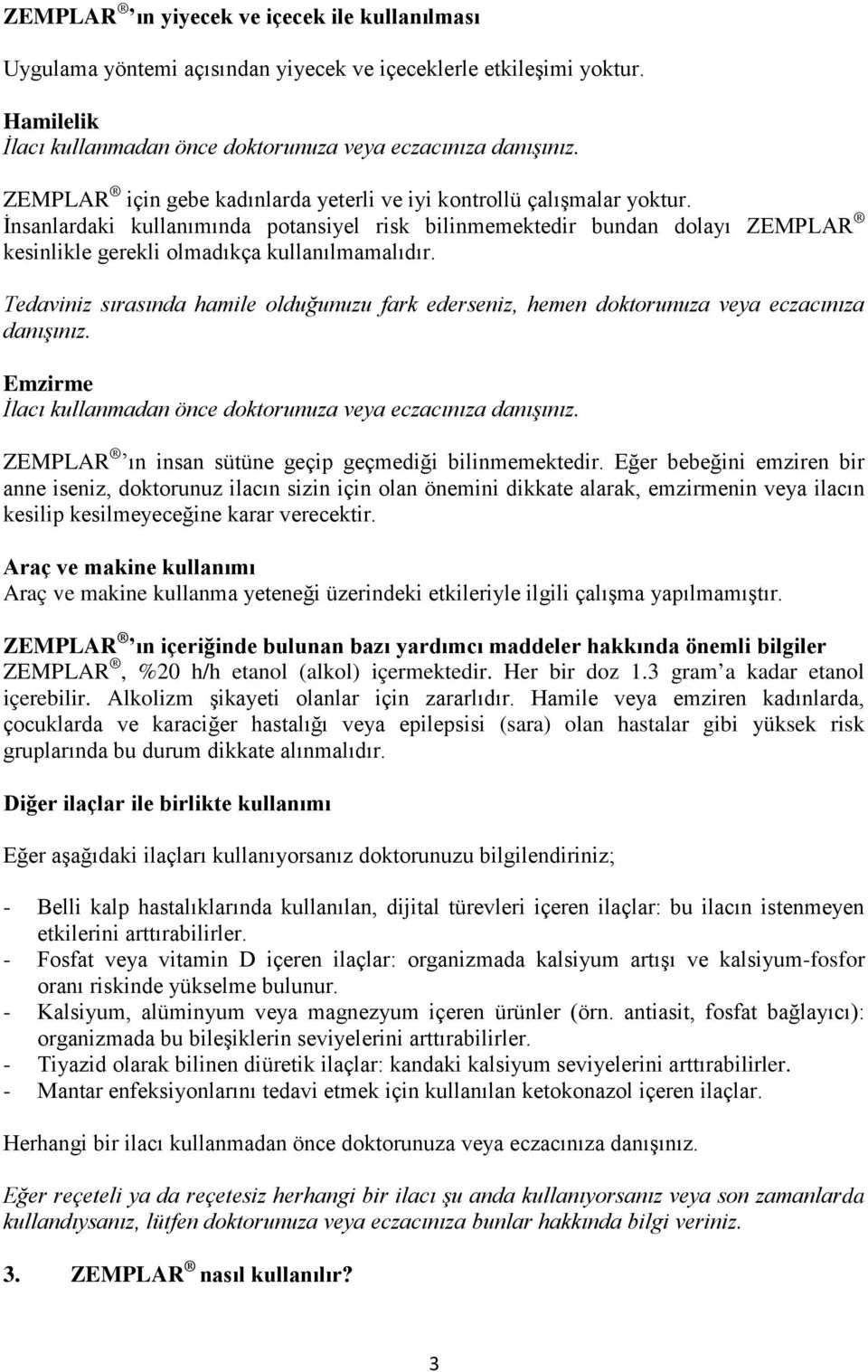 Tedaviniz sırasında hamile olduğunuzu fark ederseniz, hemen doktorunuza veya eczacınıza danışınız. Emzirme İlacı kullanmadan önce doktorunuza veya eczacınıza danışınız.