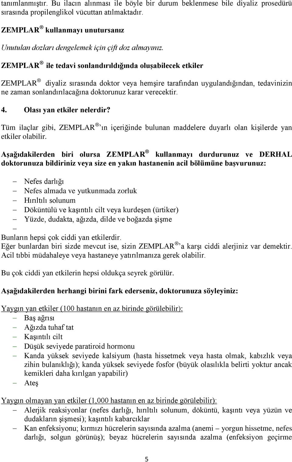 ZEMPLAR ile tedavi sonlandırıldığında oluşabilecek etkiler ZEMPLAR diyaliz sırasında doktor veya hemşire tarafından uygulandığından, tedavinizin ne zaman sonlandırılacağına doktorunuz karar