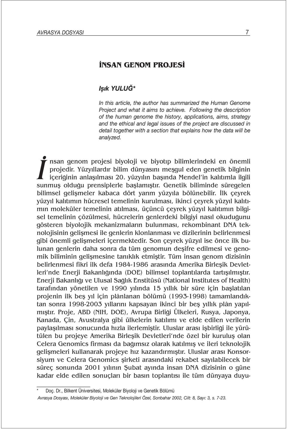 how the data will be analyzed. İ nsan genom projesi biyoloji ve biyotıp bilimlerindeki en önemli projedir. Yüzyıllardır bilim dünyasını meşgul eden genetik bilginin içeriğinin anlaşılması 20.