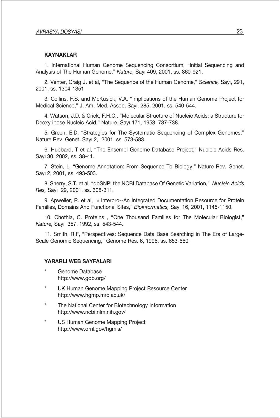 285, 2001, ss. 540-544. 4. Watson, J.D. & Crick, F.H.C., Molecular Structure of Nucleic Acids: a Structure for Deoxyribose Nucleic Acid, Nature, Say 171, 1953, 737-738. 5. Green, E.D. Strategies for The Systematic Sequencing of Complex Genomes, Nature Rev.