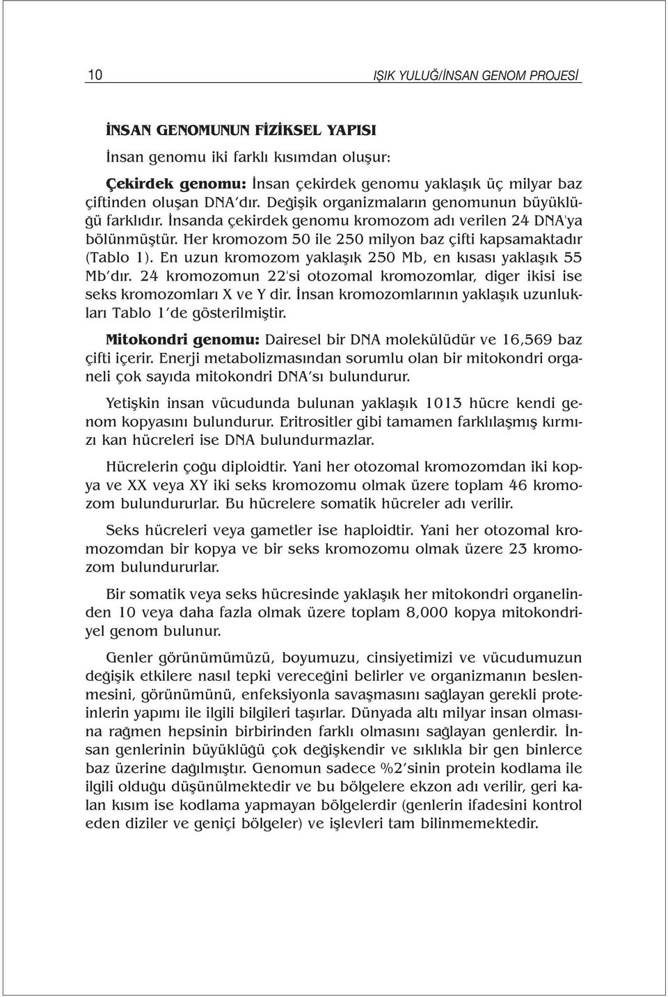 En uzun kromozom yaklaşık 250 Mb, en kısası yaklaşık 55 Mb dır. 24 kromozomun 22'si otozomal kromozomlar, diger ikisi ise seks kromozomları X ve Y dir.