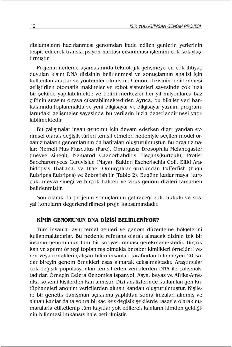 Genom dizisinin belirlenmesi geliştirilen otomatik makineler ve robot sistemleri sayesinde çok hızlı bir şekilde yapılabilmekte ve belirli merkezler her yıl milyonlarca baz çiftinin sırasını ortaya