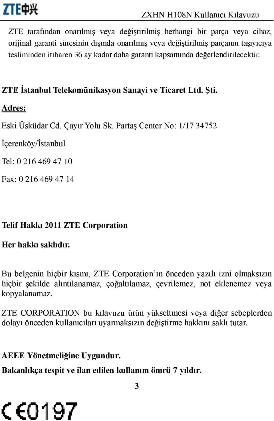 Partaş Center No: 1/17 34752 İçerenköy/İstanbul Tel: 0 216 469 47 10 Fax: 0 216 469 47 14 Telif Hakkı 2011 ZTE Corporation Her hakkı saklıdır.