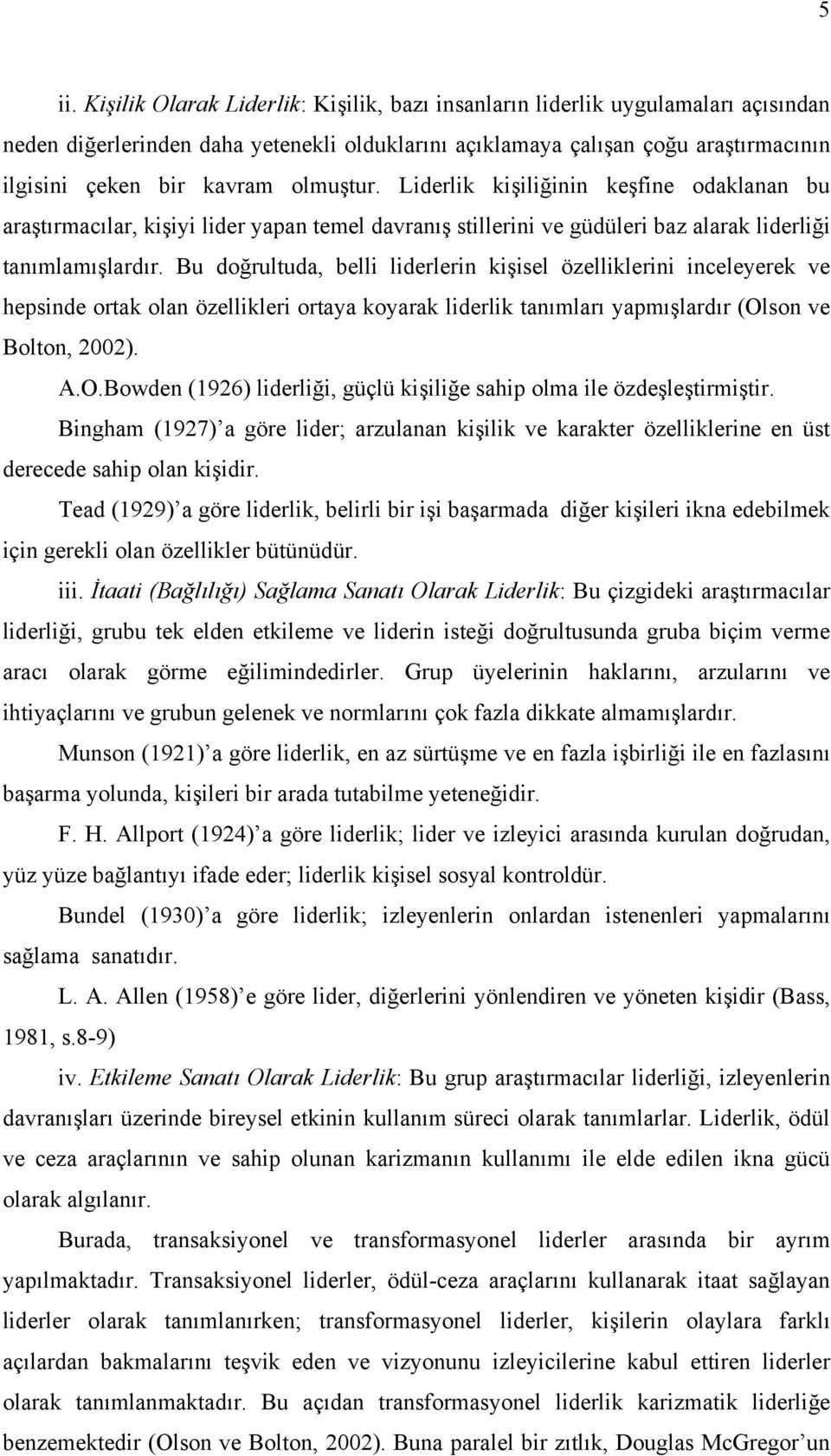 Bu doğrultuda, belli liderlerin kişisel özelliklerini inceleyerek ve hepsinde ortak olan özellikleri ortaya koyarak liderlik tanımları yapmışlardır (Ol