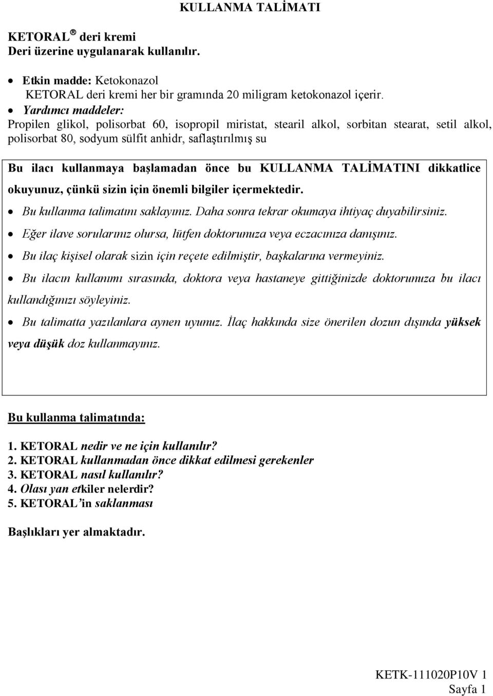 başlamadan önce bu KULLANMA TALİMATINI dikkatlice okuyunuz, çünkü sizin için önemli bilgiler içermektedir. Bu kullanma talimatını saklayınız. Daha sonra tekrar okumaya ihtiyaç duyabilirsiniz.