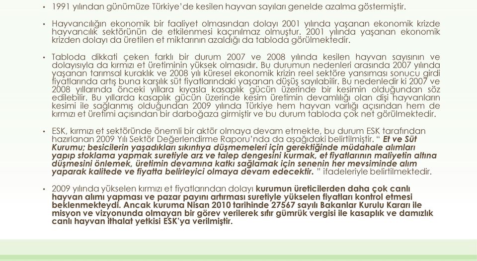 2001 yılında yaşanan ekonomik krizden dolayı da üretilen et miktarının azaldığı da tabloda görülmektedir.