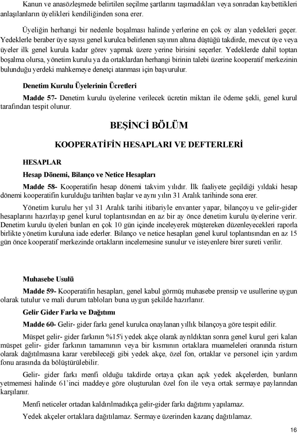 Yedeklerle beraber üye sayısı genel kurulca belirlenen sayının altına düştüğü takdirde, mevcut üye veya üyeler ilk genel kurula kadar görev yapmak üzere yerine birisini seçerler.