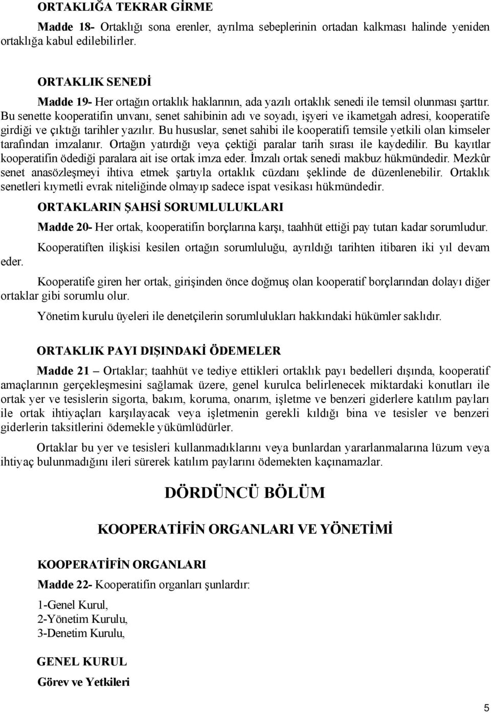 Bu senette kooperatifin unvanı, senet sahibinin adı ve soyadı, işyeri ve ikametgah adresi, kooperatife girdiği ve çıktığı tarihler yazılır.