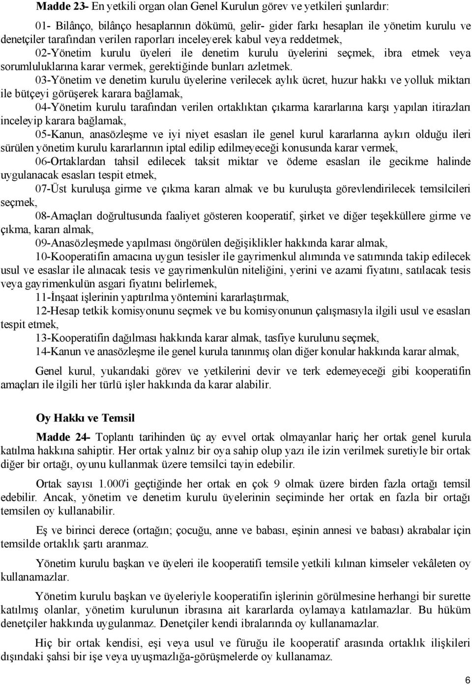 03-Yönetim ve denetim kurulu üyelerine verilecek aylık ücret, huzur hakkı ve yolluk miktarı ile bütçeyi görüşerek karara bağlamak, 04-Yönetim kurulu tarafından verilen ortaklıktan çıkarma kararlarına