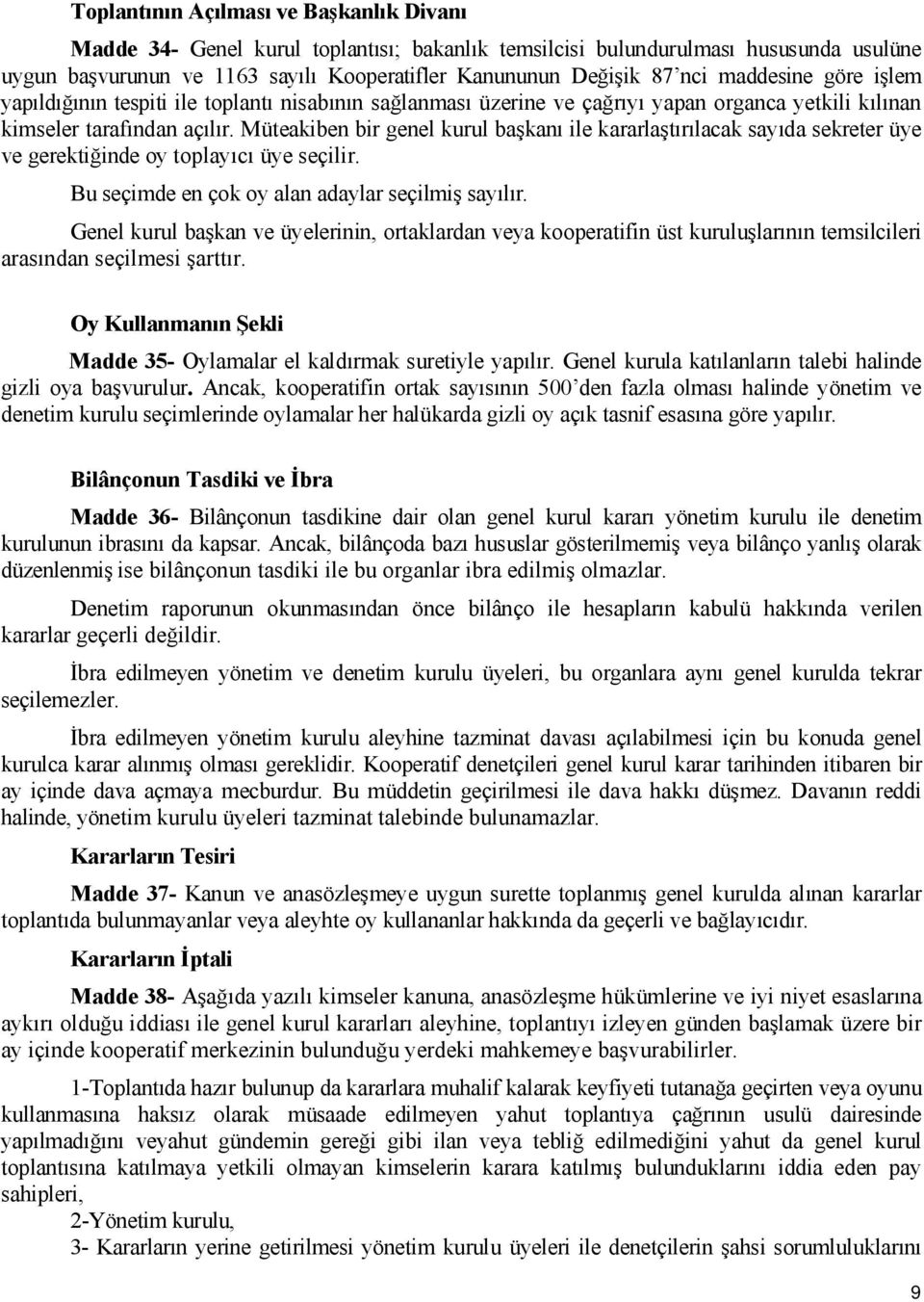 Müteakiben bir genel kurul başkanı ile kararlaştırılacak sayıda sekreter üye ve gerektiğinde oy toplayıcı üye seçilir. Bu seçimde en çok oy alan adaylar seçilmiş sayılır.