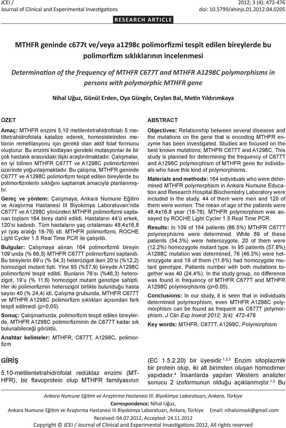 polymorphisms in persons with polymorphic MTHFR gene Nihal Uğuz, Gönül Erden, Oya Güngör, Ceylan Bal, Metin Yıldırımkaya ÖZET Amaç: MTHFR enzimi 5,10 metilentetrahidrofolatı 5 metiltetrahidrofolata