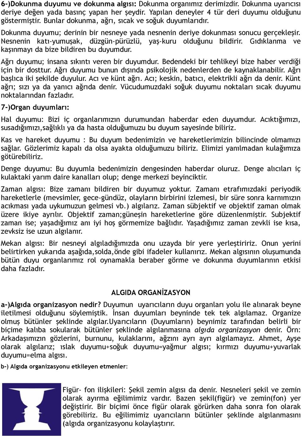 Nesnenin katı-yumuşak, düzgün-pürüzlü, yaş-kuru olduğunu bildirir. Gıdıklanma ve kaşınmayı da bize bildiren bu duyumdur. Ağrı duyumu; insana sıkıntı veren bir duyumdur.