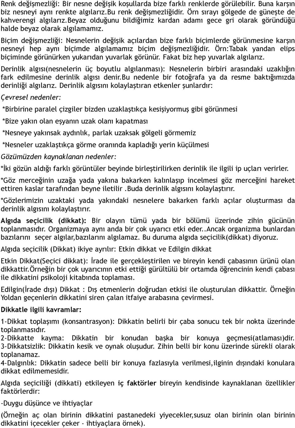 Biçim değişmezliği: Nesnelerin değişik açılardan bize farklı biçimlerde görünmesine karşın nesneyi hep aynı biçimde algılamamız biçim değişmezliğidir.