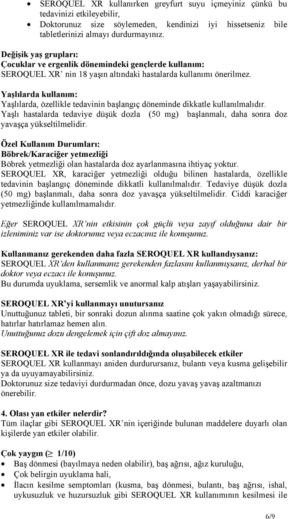 Yaşlılarda kullanım: Yaşlılarda, özellikle tedavinin başlangıç döneminde dikkatle kullanılmalıdır. Yaşlı hastalarda tedaviye düşük dozla (50 mg) başlanmalı, daha sonra doz yavaşça yükseltilmelidir.