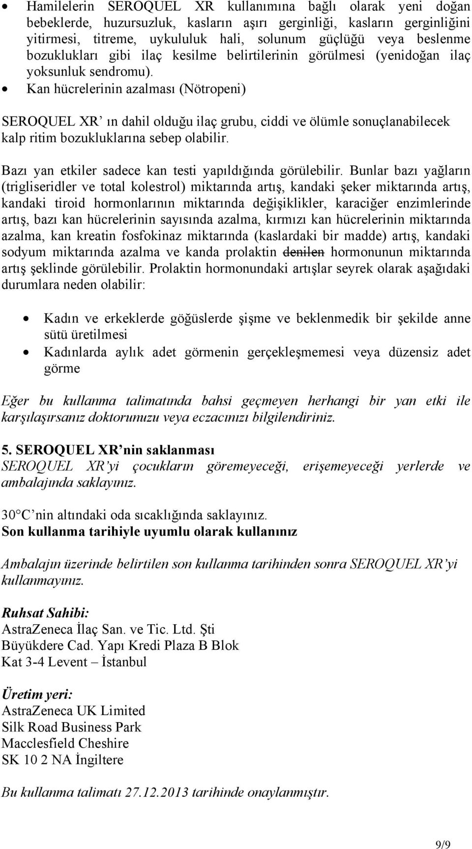 Kan hücrelerinin azalması (Nötropeni) SEROQUEL XR ın dahil olduğu ilaç grubu, ciddi ve ölümle sonuçlanabilecek kalp ritim bozukluklarına sebep olabilir.