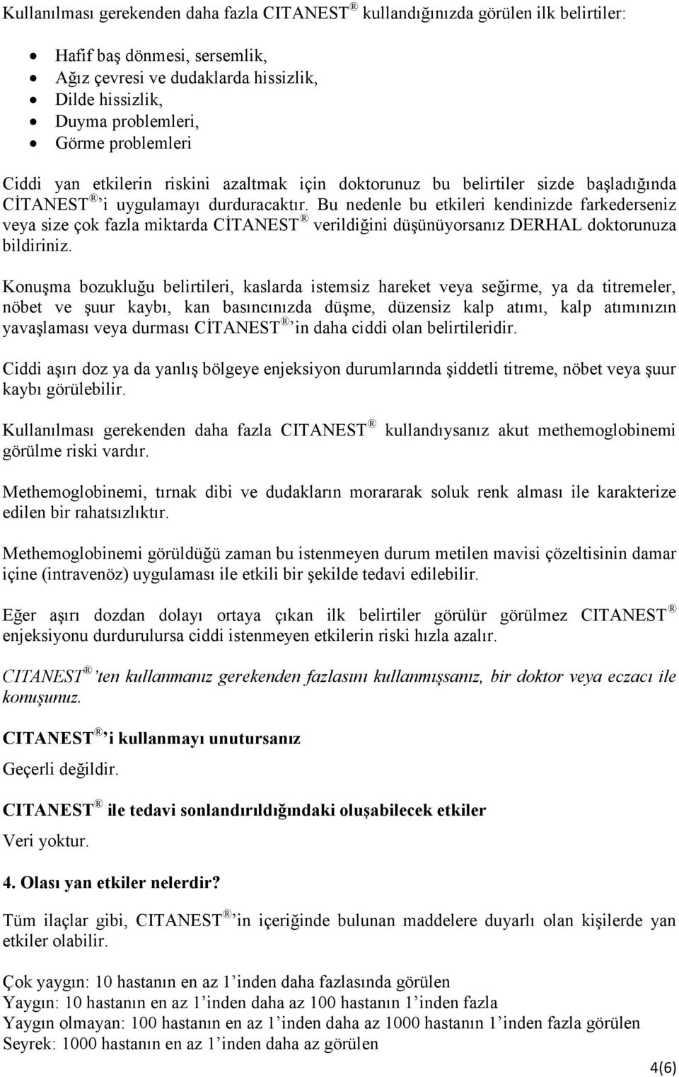 Bu nedenle bu etkileri kendinizde farkederseniz veya size çok fazla miktarda CİTANEST verildiğini düşünüyorsanız DERHAL doktorunuza bildiriniz.