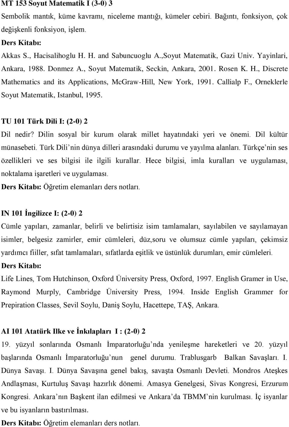 , Orneklerle Soyut Matematik, Istanbul, 1995. TU 101 Türk Dili I: (2-0) 2 Dil nedir? Dilin sosyal bir kurum olarak millet hayatındaki yeri ve önemi. Dil kültür münasebeti.