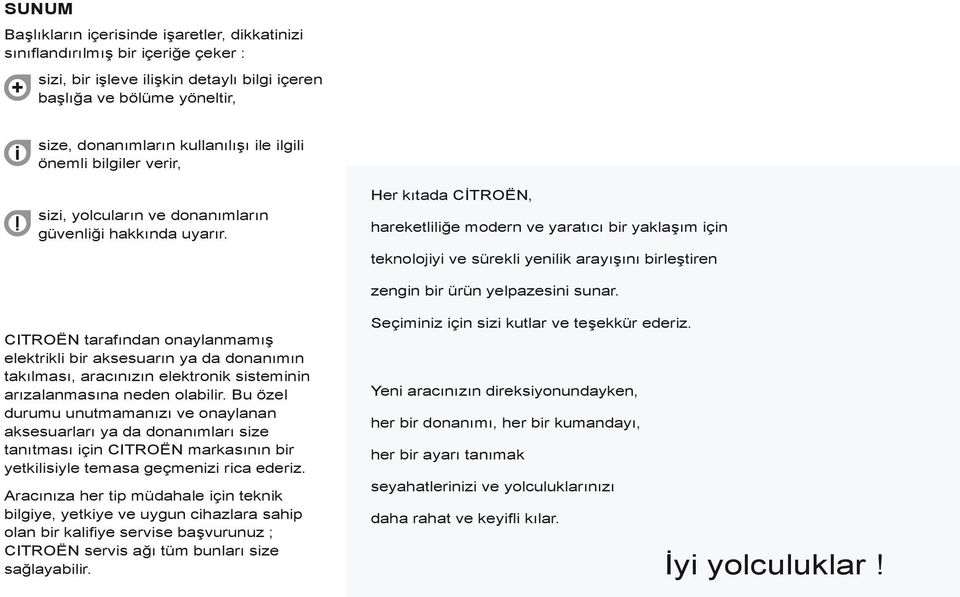 Her kıtada CİTROËN, hareketliliğe modern ve yaratıcı bir yaklaşım için teknolojiyi ve sürekli yenilik arayışını birleştiren zengin bir ürün yelpazesini sunar.