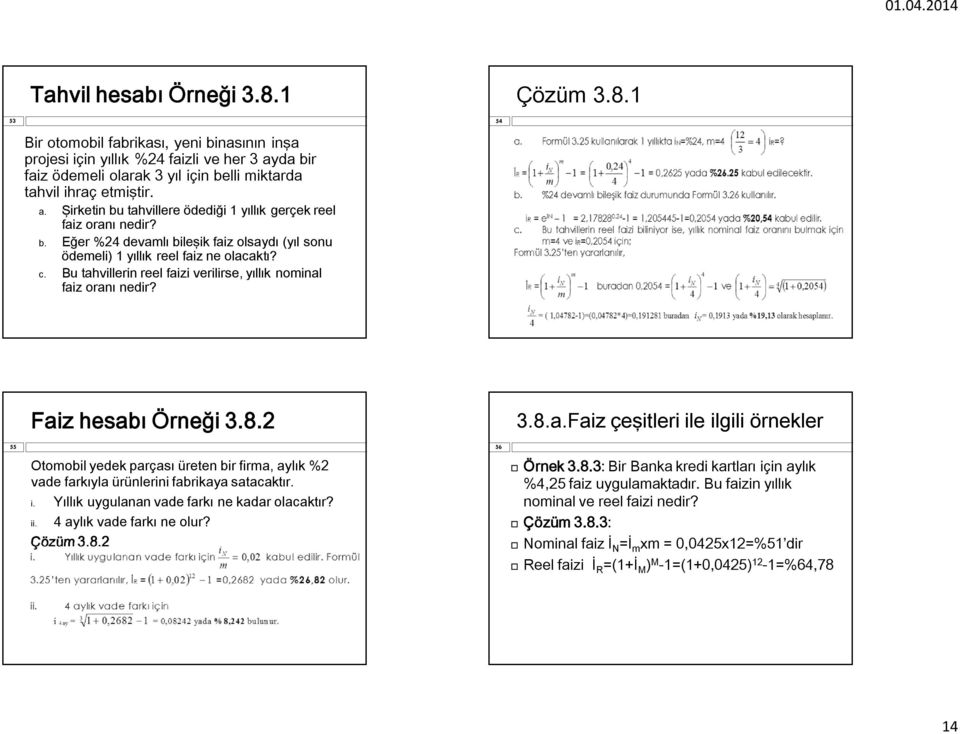 Bu tahvillerin reel faizi verilirse, yıllık nominal faiz oranı nedir? Faiz hesabı Örneği 3.8.2 3.8.a.Faiz çeşitleri ile ilgili örnekler 55 56 Otomobil yedek parçası üreten bir firma, aylık %2 vade farkıyla ürünlerini fabrikaya satacaktır.