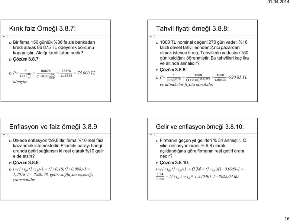 nci pazardan almak isteyen firma, Tahvillerin vadesine 150 gün kaldığını öğrenmiştir. Bu tahvilleri kaç lira ve altında almalıdır? Çözüm 3.8.8: P= = () / (,) / =, ve altında bir fiyata almalıdır.