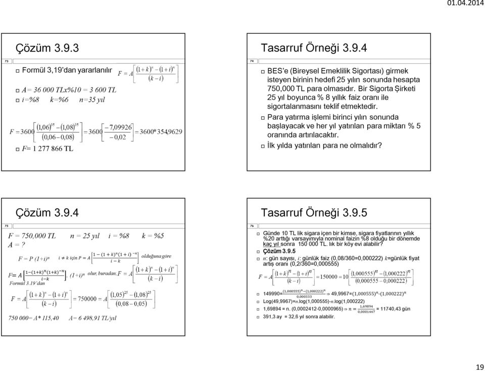 4 73 Formül 3,19 dan yararlanılır A= 36 000 TLx%10 = 3 600 TL i=%8 k=%6 n=35 yıl F= 1 277 866 TL 74 BES e (Bireysel Emeklilik Sigortası) girmek isteyen birinin hedefi 25 yılın sonunda hesapta 750,000