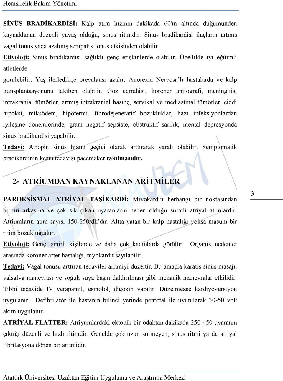 Özellikle iyi eğitimli atletlerde görülebilir. Yaş ilerledikçe prevalansı azalır. Anorexia Nervosa lı hastalarda ve kalp transplantasyonunu takiben olabilir.