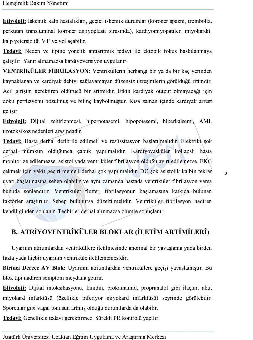 VENTRĠKÜLER FĠBRĠLASYON: Ventriküllerin herhangi bir ya da bir kaç yerinden kaynaklanan ve kardiyak debiyi sağlayamayan düzensiz titreşimlerin görüldüğü ritimdir.