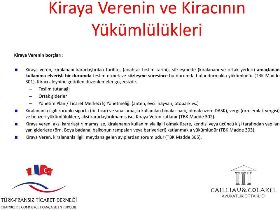 Teslim tutanağı Ortak giderler Yönetim Planı/ Ticaret Merkezi İç Yönetmeliği (anten, evcil hayvan, otopark vs.) Kiralananla ilgili zorunlu sigorta (ör.