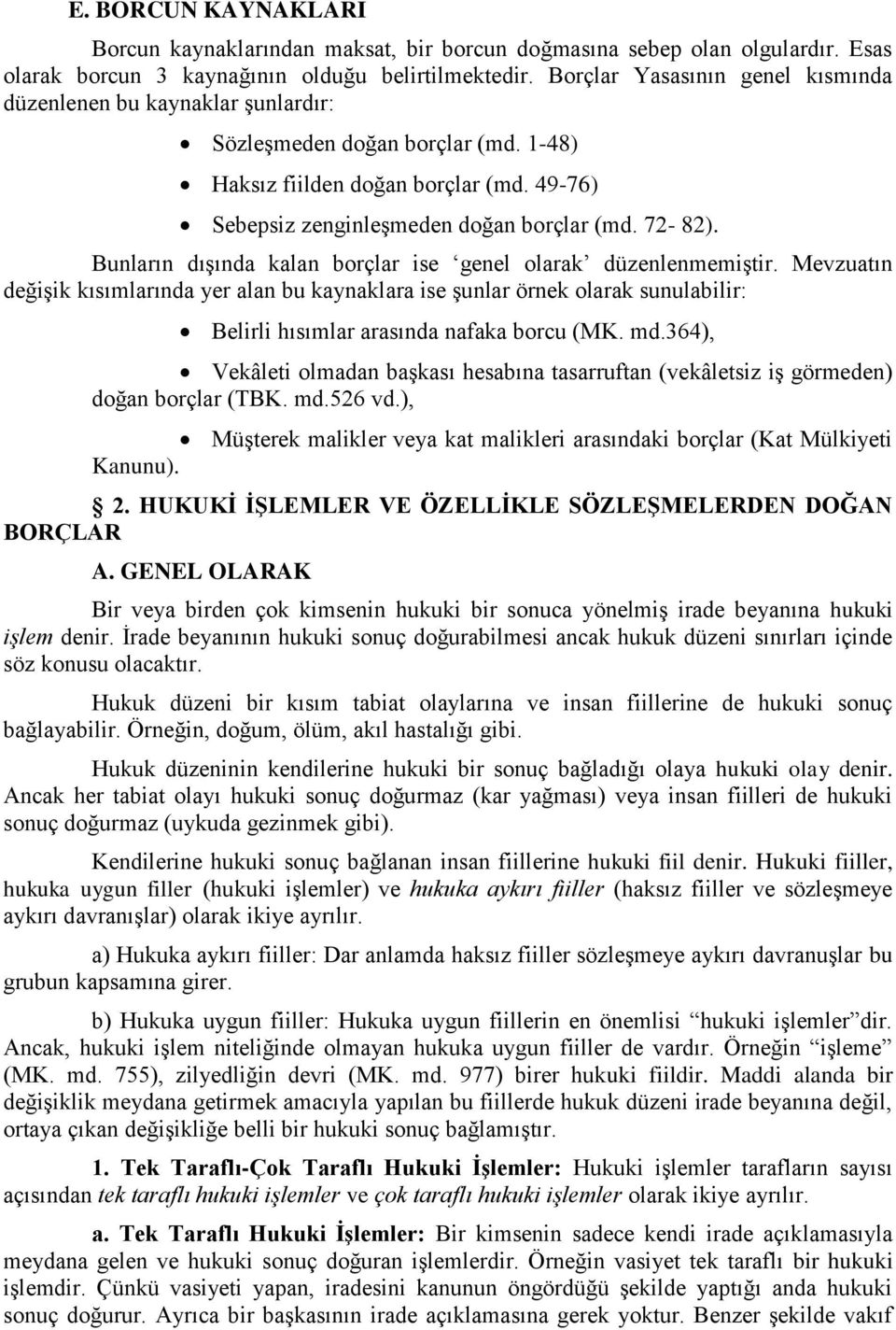 Bunların dışında kalan borçlar ise genel olarak düzenlenmemiştir. Mevzuatın değişik kısımlarında yer alan bu kaynaklara ise şunlar örnek olarak sunulabilir: Belirli hısımlar arasında nafaka borcu (MK.