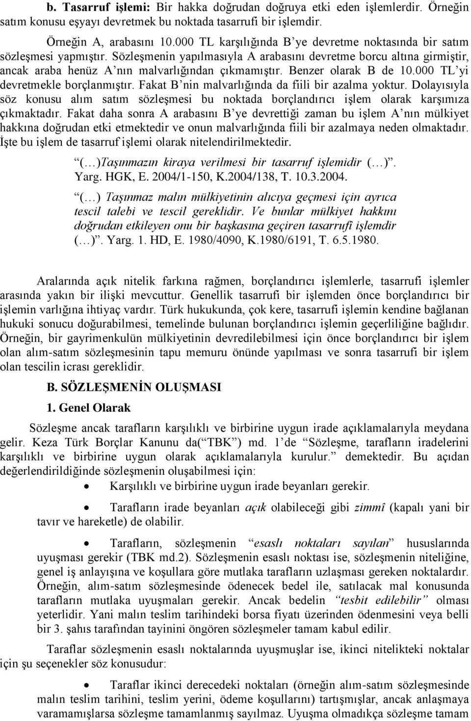 Benzer olarak B de 10.000 TL yi devretmekle borçlanmıştır. Fakat B nin malvarlığında da fiili bir azalma yoktur.