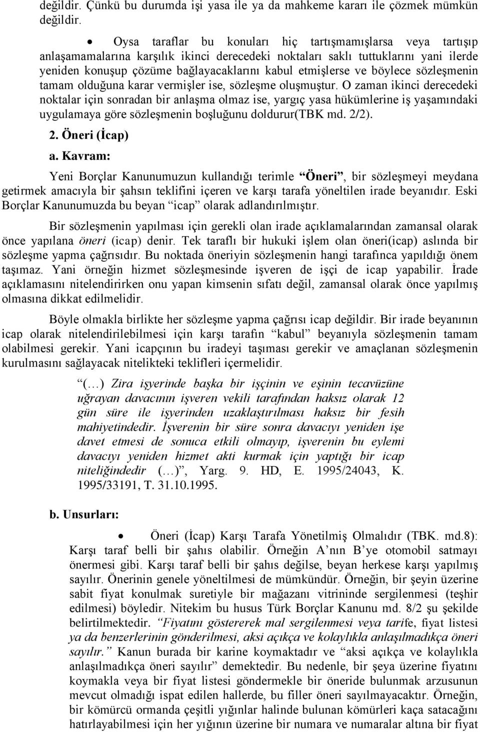 etmişlerse ve böylece sözleşmenin tamam olduğuna karar vermişler ise, sözleşme oluşmuştur.