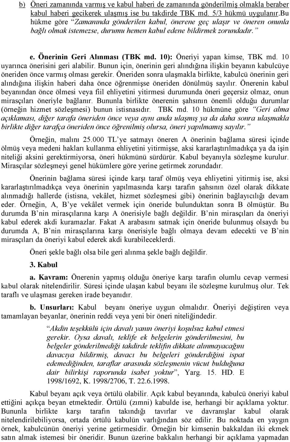 10): Öneriyi yapan kimse, TBK md. 10 uyarınca önerisini geri alabilir. Bunun için, önerinin geri alındığına ilişkin beyanın kabulcüye öneriden önce varmış olması gerekir.