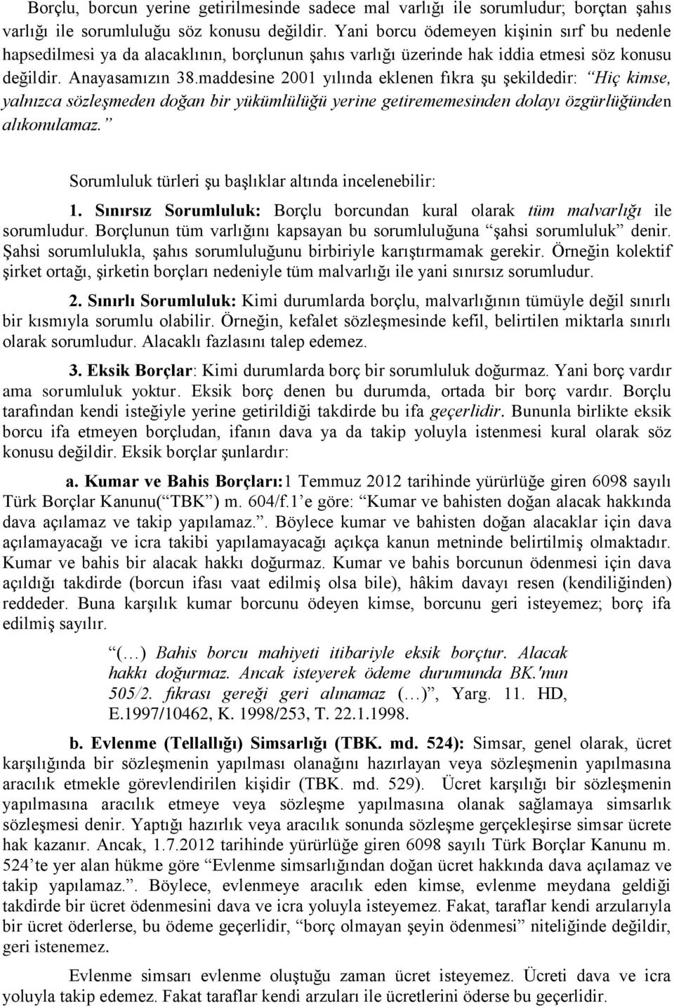 maddesine 2001 yılında eklenen fıkra şu şekildedir: Hiç kimse, yalnızca sözleşmeden doğan bir yükümlülüğü yerine getirememesinden dolayı özgürlüğünden alıkonulamaz.