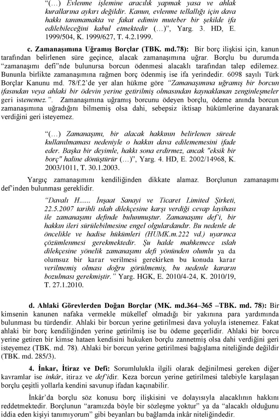 Zamanaşımına Uğramış Borçlar (TBK. md.78): Bir borç ilişkisi için, kanun tarafından belirlenen süre geçince, alacak zamanaşımına uğrar.