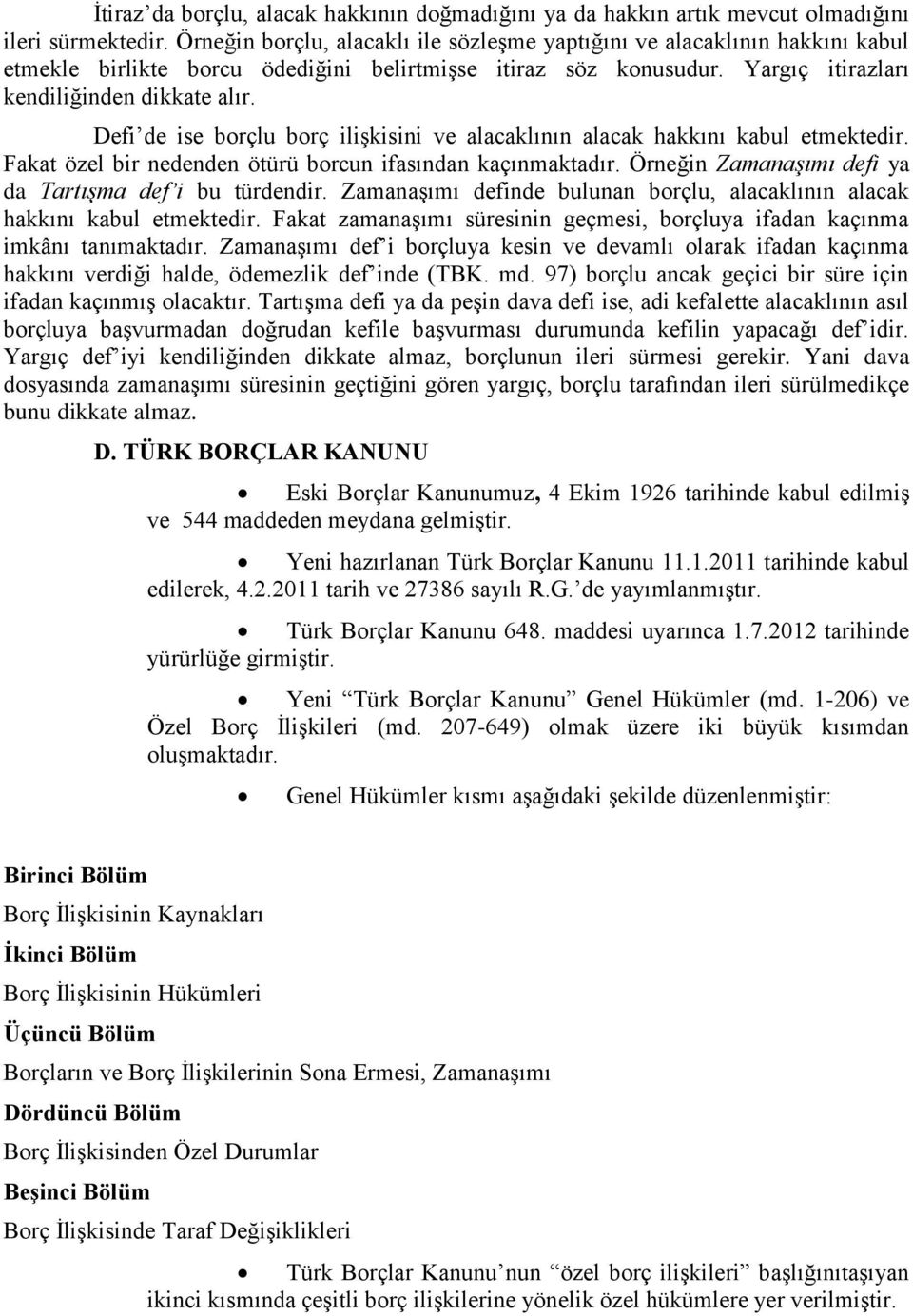 Defi de ise borçlu borç ilişkisini ve alacaklının alacak hakkını kabul etmektedir. Fakat özel bir nedenden ötürü borcun ifasından kaçınmaktadır.