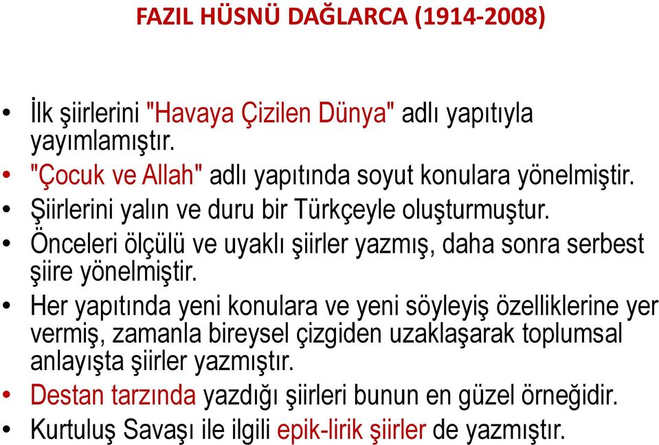 Önceleri ölçülü ve uyaklı şiirler yazmış, daha sonra serbest şiire yönelmiştir.