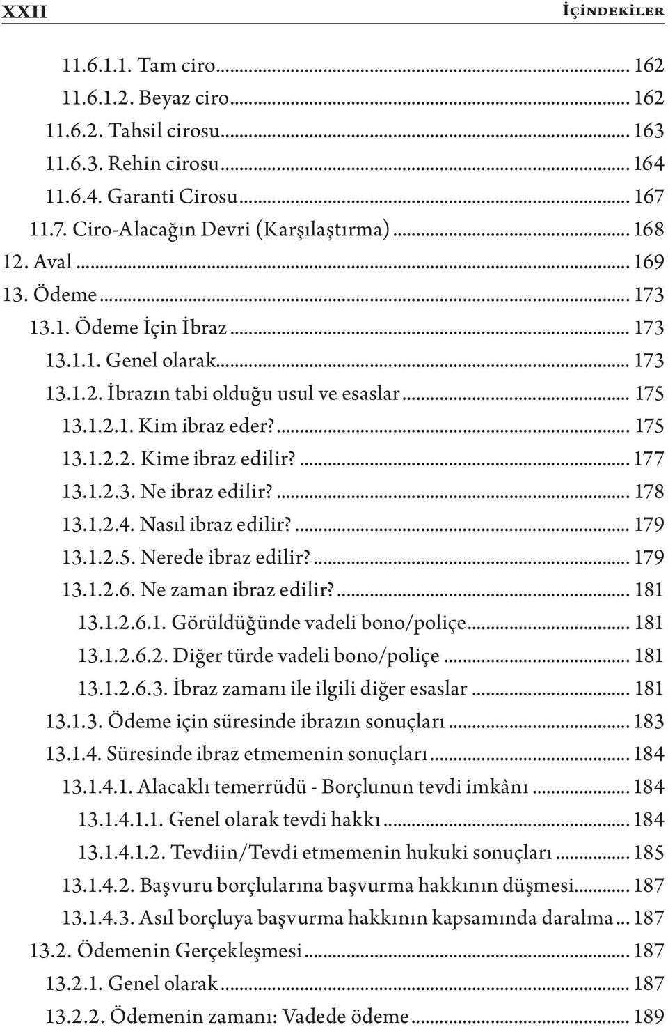 ... 177 13.1.2.3. Ne ibraz edilir?... 178 13.1.2.4. Nasıl ibraz edilir?... 179 13.1.2.5. Nerede ibraz edilir?... 179 13.1.2.6. Ne zaman ibraz edilir?... 181 13.1.2.6.1. Görüldüğünde vadeli bono/poliçe.