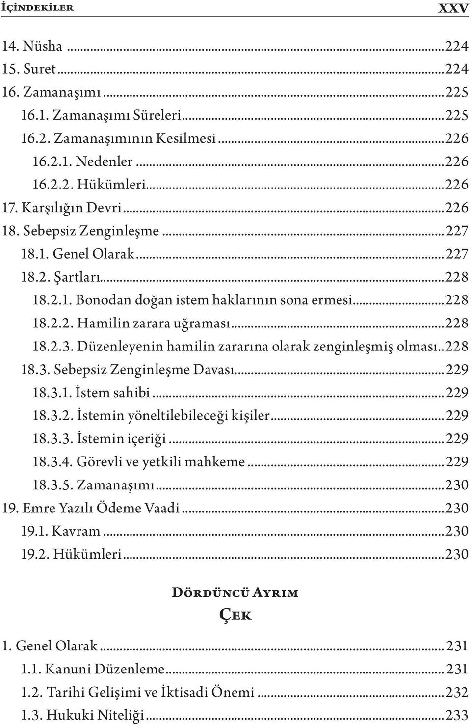 Düzenleyenin hamilin zararına olarak zenginleşmiş olması...228 18.3. Sebepsiz Zenginleşme Davası...229 18.3.1. İstem sahibi...229 18.3.2. İstemin yöneltilebileceği kişiler...229 18.3.3. İstemin içeriği.