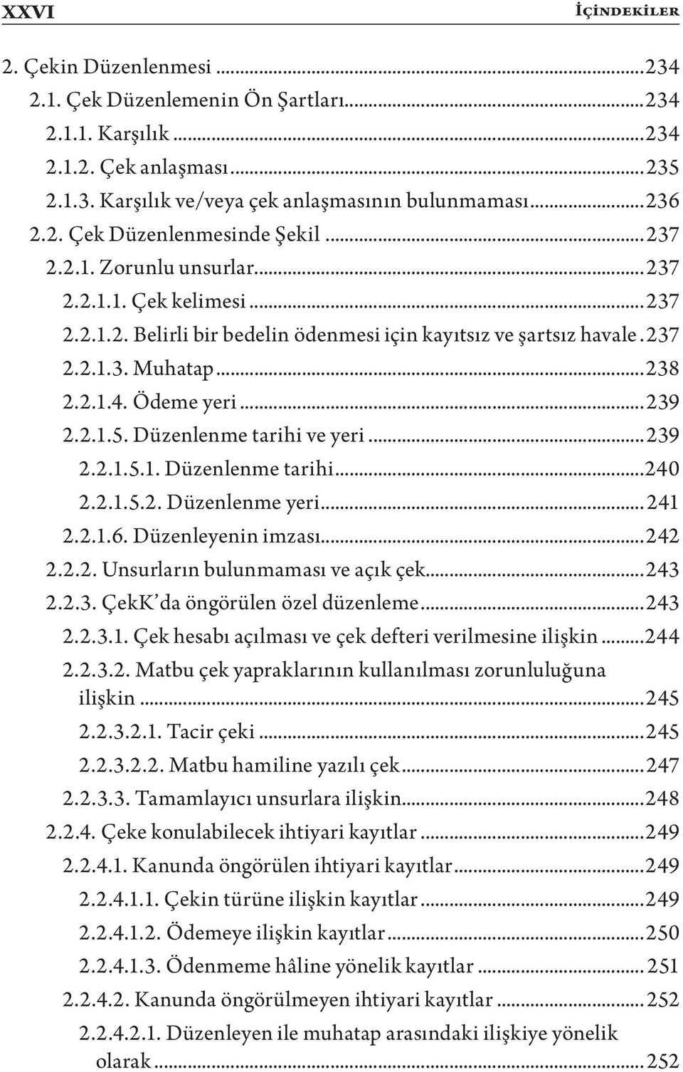 Düzenlenme tarihi ve yeri...239 2.2.1.5.1. Düzenlenme tarihi...240 2.2.1.5.2. Düzenlenme yeri... 241 2.2.1.6. Düzenleyenin imzası...242 2.2.2. Unsurların bulunmaması ve açık çek...243 2.2.3. ÇekK da öngörülen özel düzenleme.