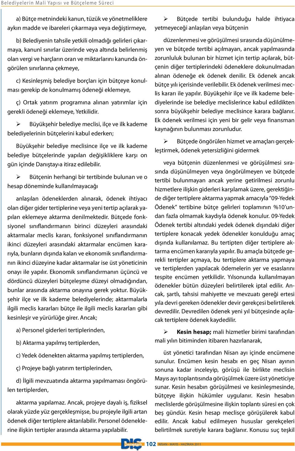 bütçeye konulması gerekip de konulmamış ödeneği eklemeye, ç) Ortak yatırım programına alınan yatırımlar için gerekli ödeneği eklemeye, Yetkilidir.