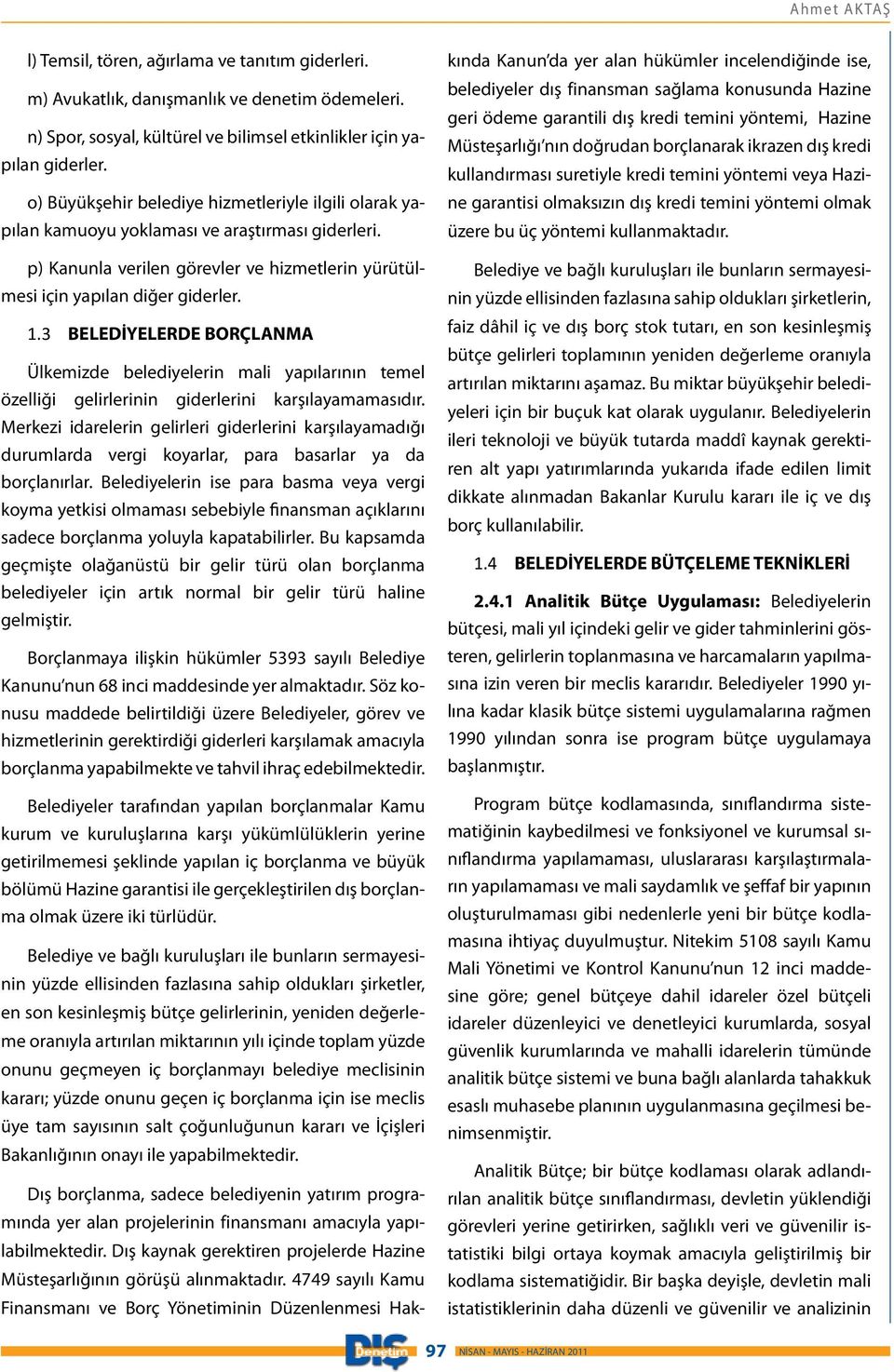 3 BELEDİYELERDE BORÇLANMA Ülkemizde belediyelerin mali yapılarının temel özelliği gelirlerinin giderlerini karşılayamamasıdır.