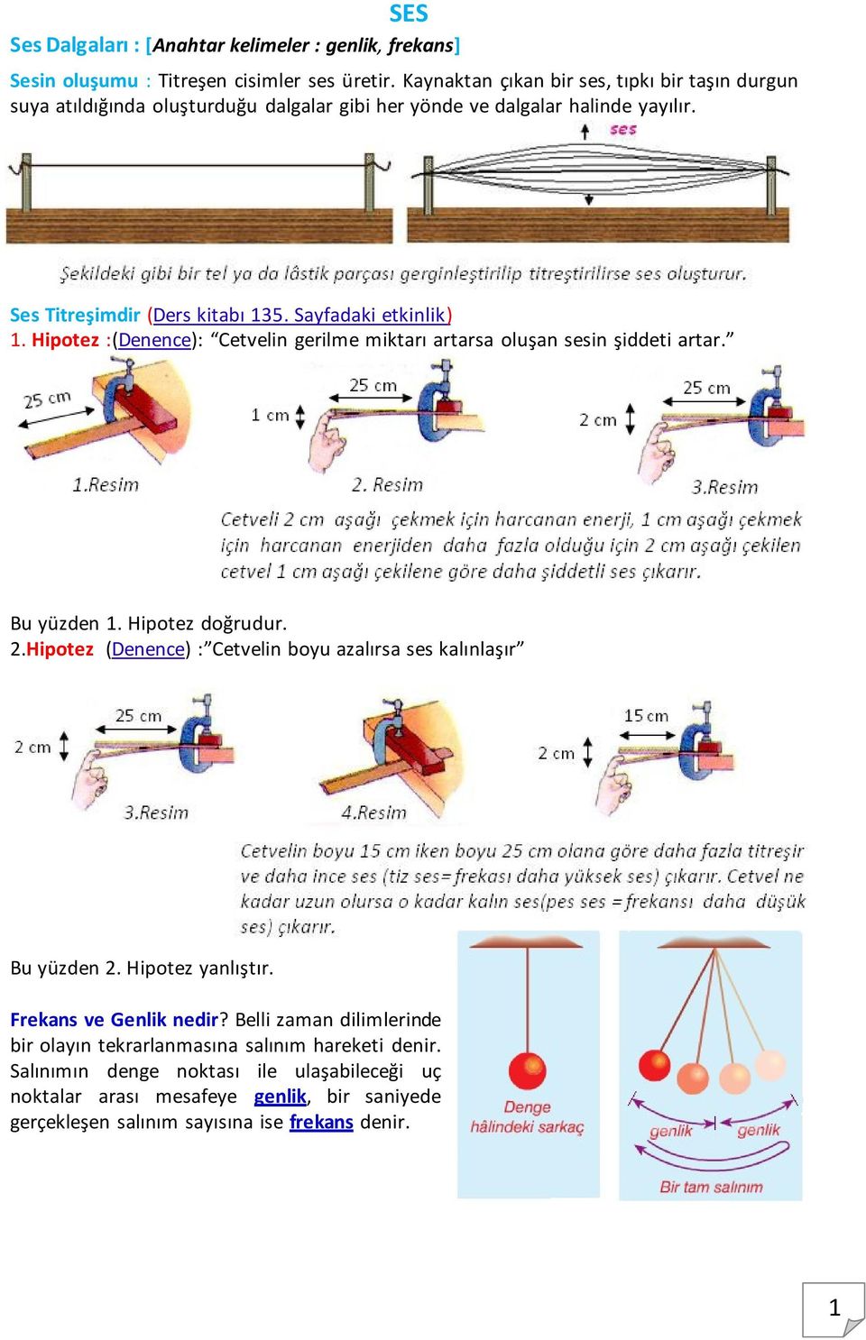 Sayfadaki etkinlik ) 1. Hipotez :(Denence): Cetvelin gerilme miktarı artarsa oluşan sesin şiddeti artar. Bu yüzden 1. Hipotez doğrudur. 2.