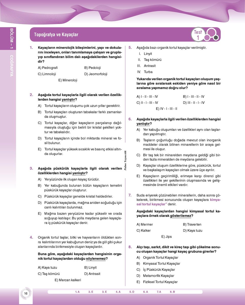 A) Pedrografi B) Pedoloji C) Limnoloji D) Jeomorfoloji E) Mineroloji Test 1 5. Aşağıda bazı organik tortul kayaçlar verilmiştir. I. Linyit II. Taş kömürü III. Antrasit IV.