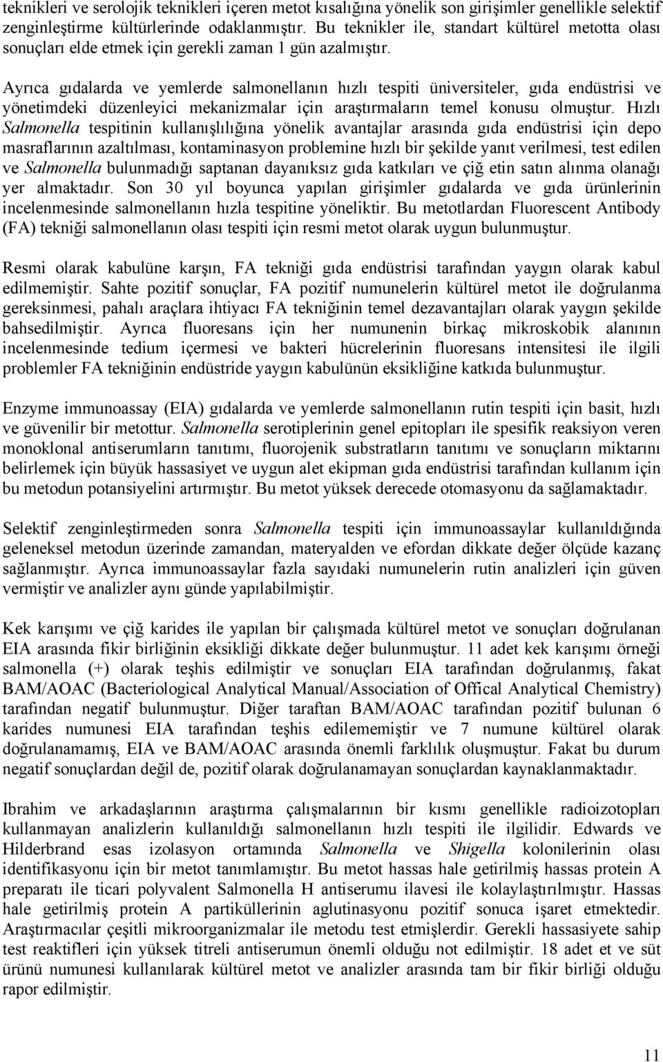 Ayrıca gıdalarda ve yemlerde salmonellanın hızlı tespiti üniversiteler, gıda endüstrisi ve yönetimdeki düzenleyici mekanizmalar için araştırmaların temel konusu olmuştur.