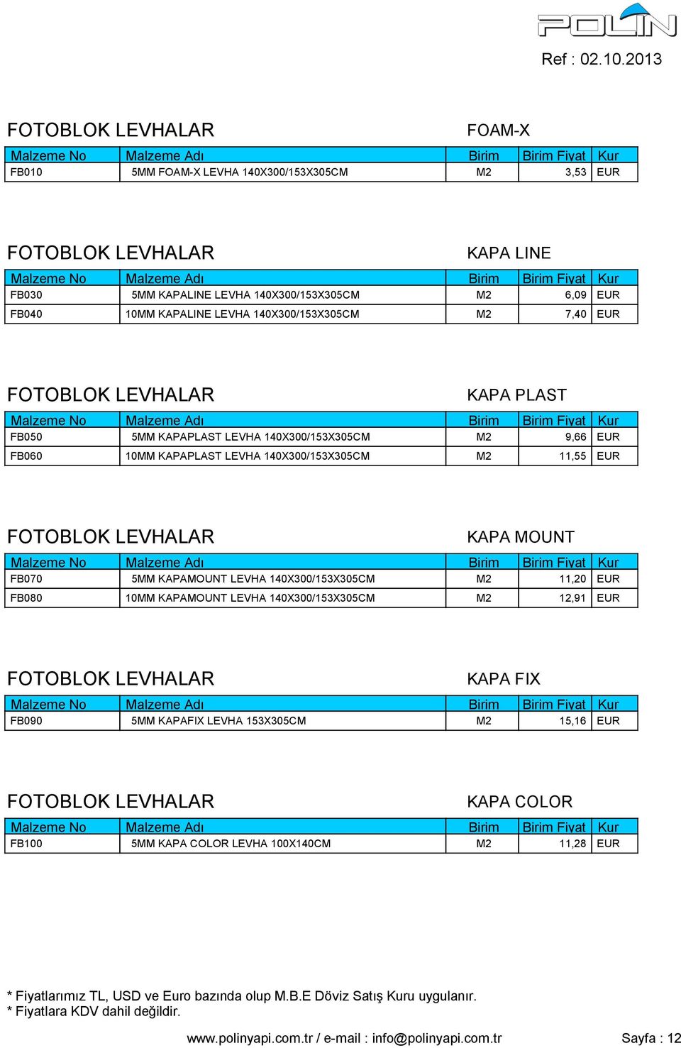 FOTOBLOK LEVHALAR KAPA MOUNT FB070 5MM KAPAMOUNT LEVHA 140X300/153X305CM M2 11,20 EUR FB080 10MM KAPAMOUNT LEVHA 140X300/153X305CM M2 12,91 EUR FOTOBLOK LEVHALAR KAPA FIX FB090 5MM