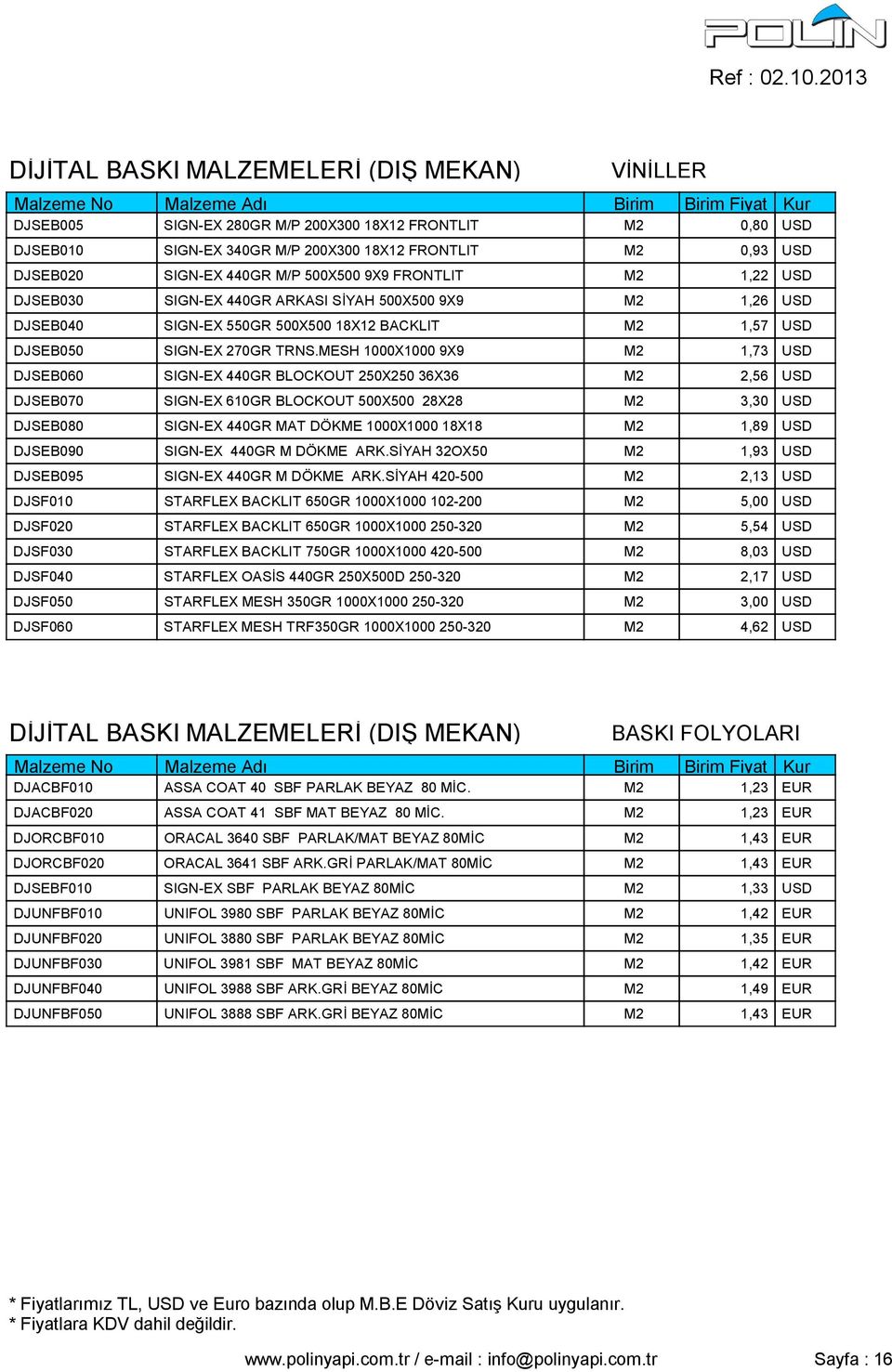 MESH 1000X1000 9X9 M2 1,73 USD DJSEB060 SIGN-EX 440GR BLOCKOUT 250X250 36X36 M2 2,56 USD DJSEB070 SIGN-EX 610GR BLOCKOUT 500X500 28X28 M2 3,30 USD DJSEB080 SIGN-EX 440GR MAT DÖKME 1000X1000 18X18 M2