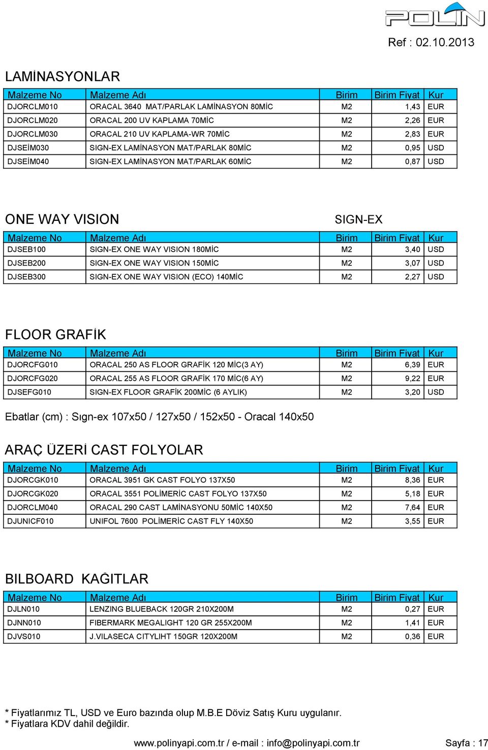 VISION 150MİC M2 3,07 USD DJSEB300 SIGN-EX ONE WAY VISION (ECO) 140MİC M2 2,27 USD FLOOR GRAFİK DJORCFG010 ORACAL 250 AS FLOOR GRAFİK 120 MİC(3 AY) M2 6,39 EUR DJORCFG020 ORACAL 255 AS FLOOR GRAFİK