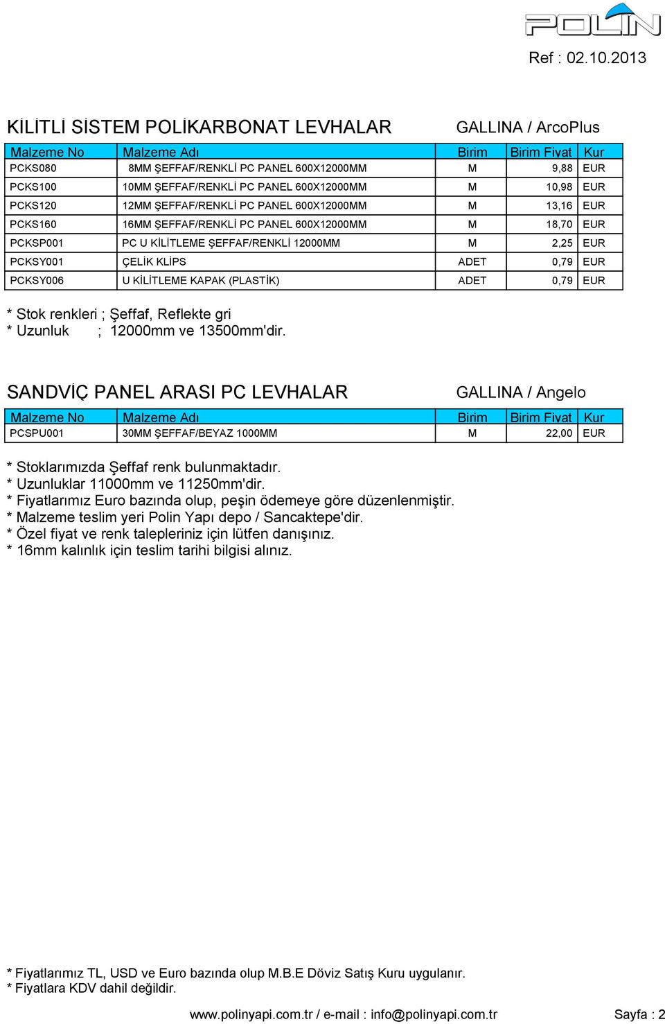 PCKSY006 U KİLİTLEME KAPAK (PLASTİK) ADET 0,79 EUR * Stok renkleri ; Şeffaf, Reflekte gri * Uzunluk ; 12000mm ve 13500mm'dir.